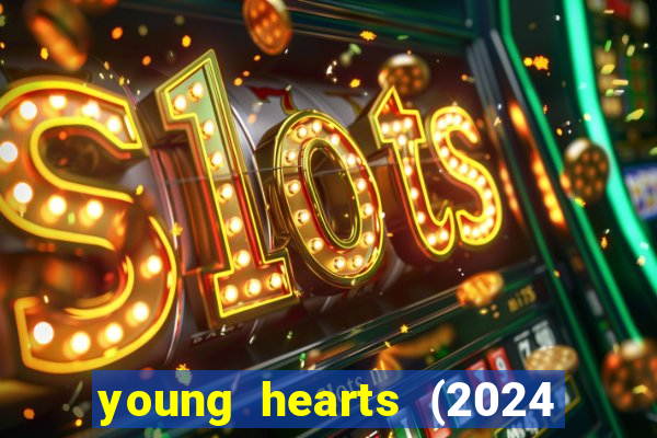 young hearts (2024 assistir online gratis)